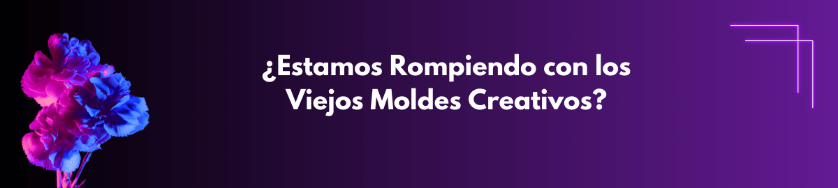 Banner del blog Estamos rompiendo con los viejos moldes creativos